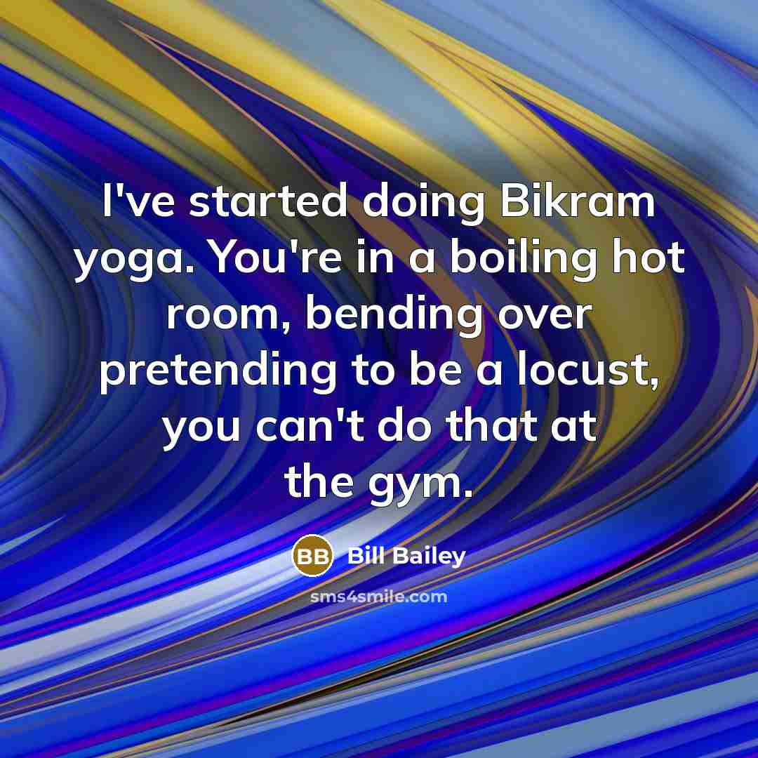 “I've started doing Bikram yoga. You're in a boiling hot…” quote by Bill Bailey