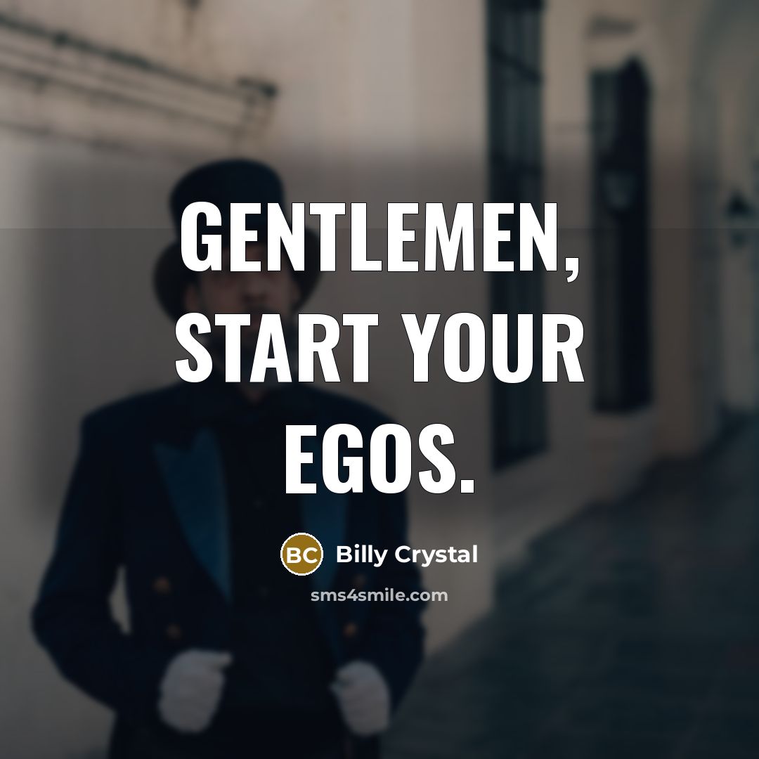“Gentlemen, start your egos.…” quote by Billy Crystal