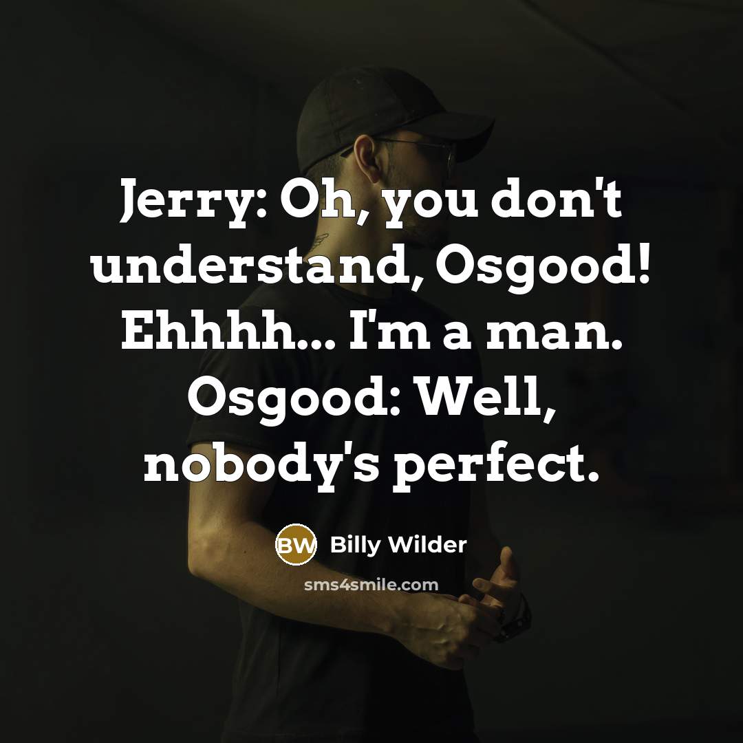 “Jerry: Oh, you don't understand, Osgood! Ehhhh... I'm a man.…” quote by Billy Wilder