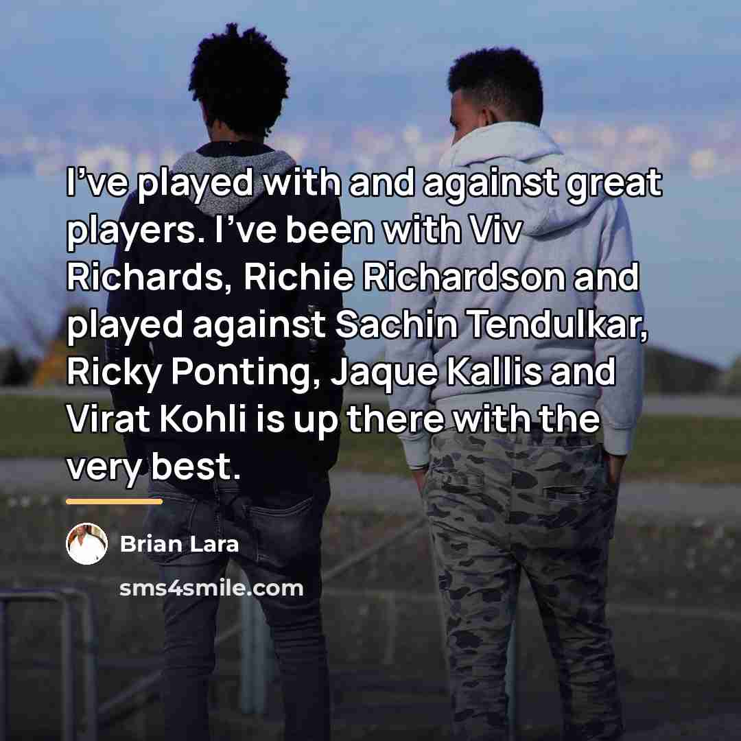 “I've played with and against great players. I've been with…” quote by Brian Lara