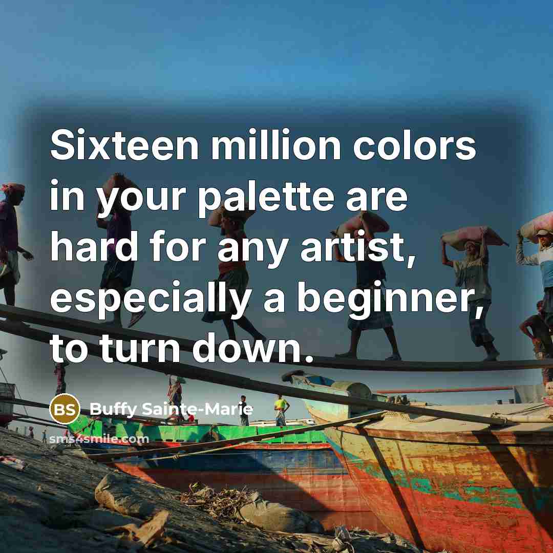 “Sixteen million colors in your palette are hard for any…” quote by Buffy Sainte-Marie