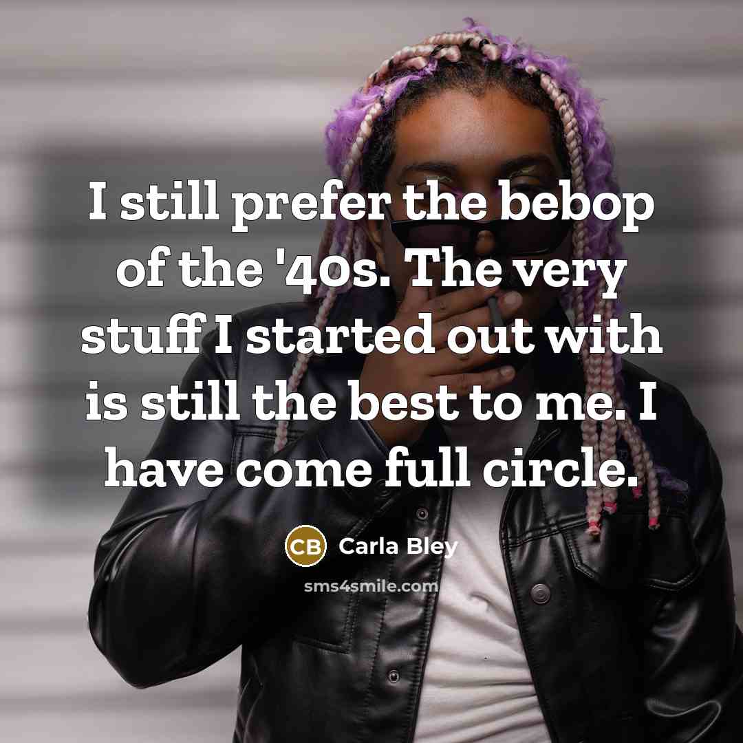 “I still prefer the bebop of the '40s. The very…” quote by Carla Bley