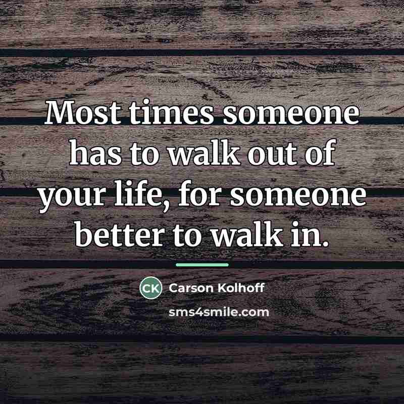 “Most times someone has to walk out of your life,…” quote by Carson Kolhoff