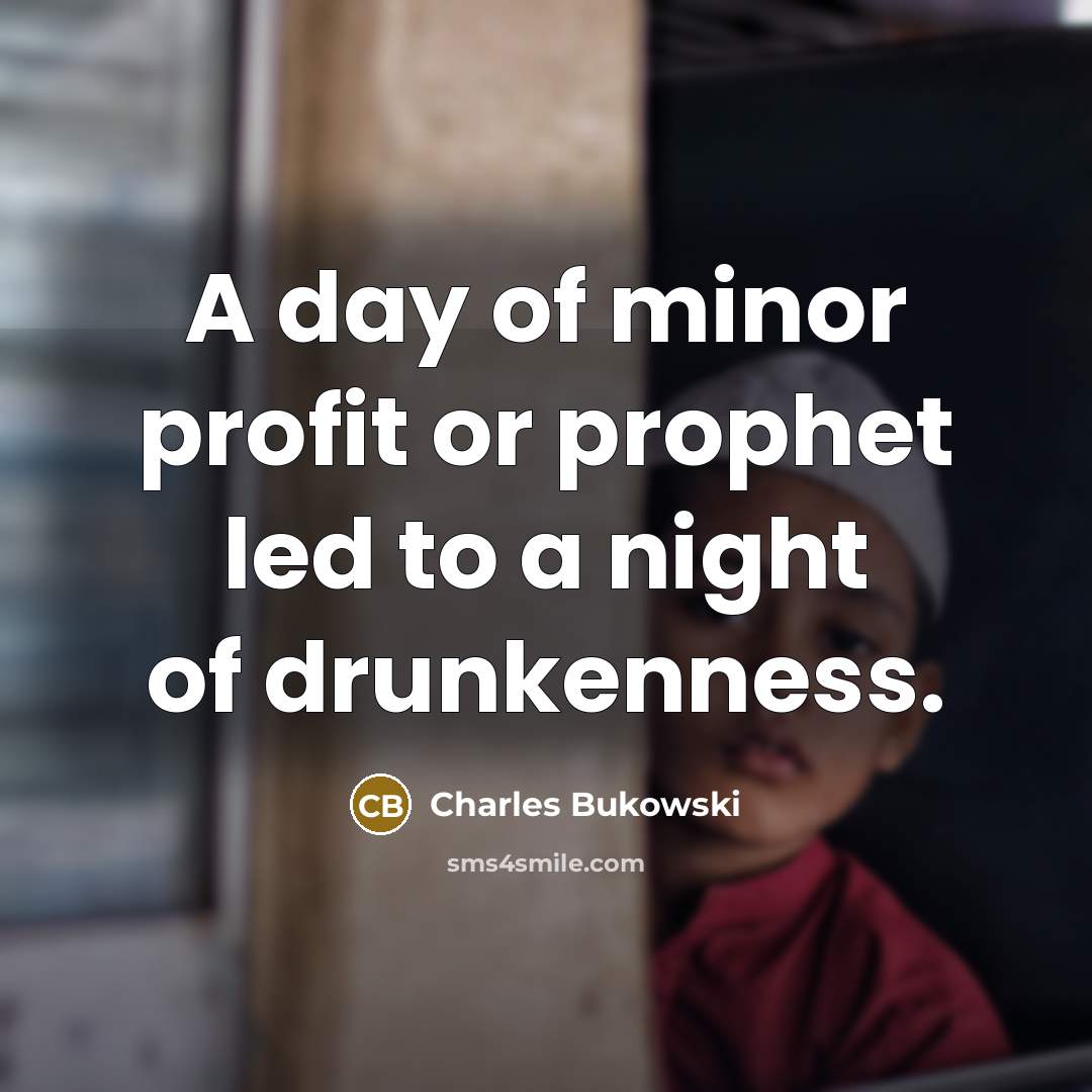 “A day of minor profit or prophet led to a…” quote by Charles Bukowski