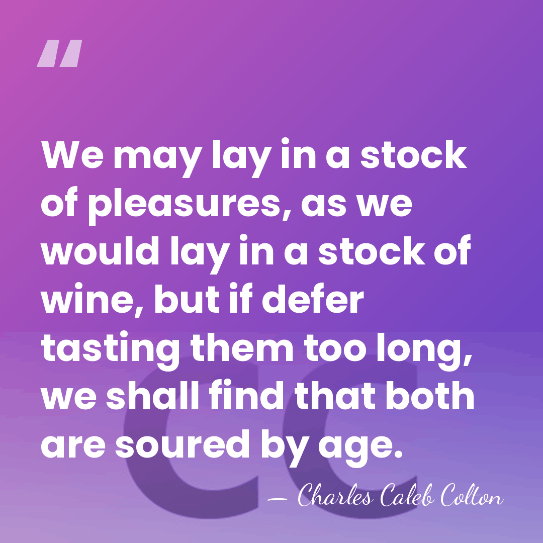 We may lay in a stock of pleasures, as we would lay&hellip; - Charles Caleb Colton