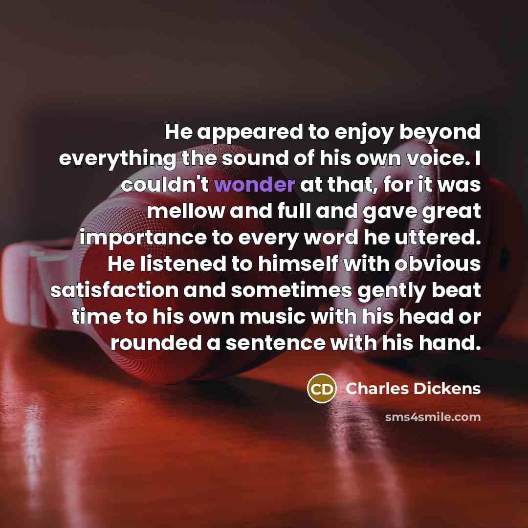 “He appeared to enjoy beyond everything the sound of his…” quote by Charles Dickens