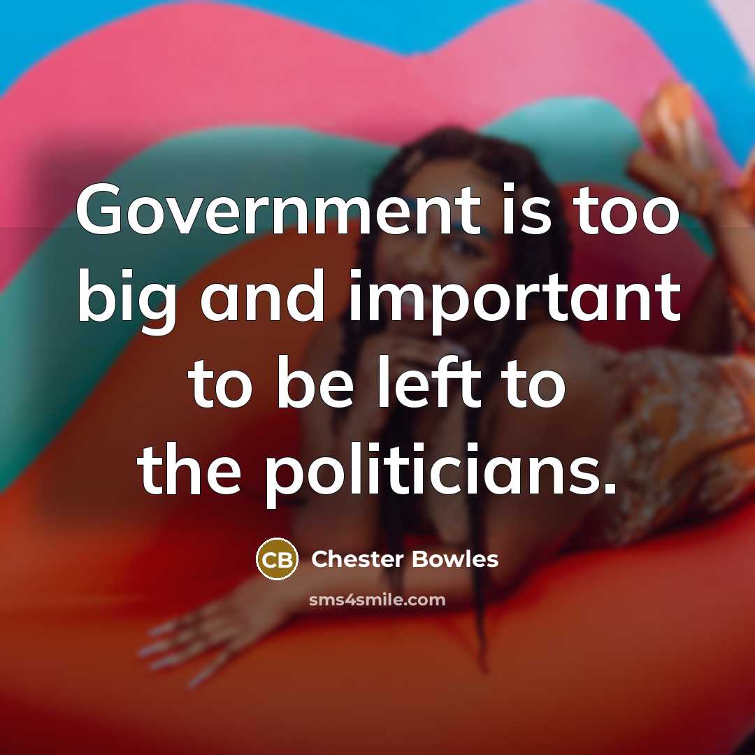 “Government is too big and important to be left to…” quote by Chester Bowles