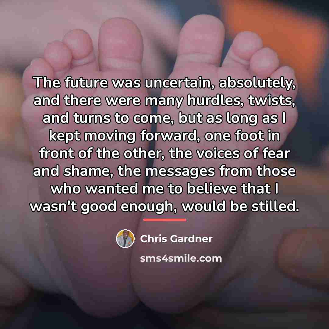 “The future was uncertain, absolutely, and there were many hurdles,…” quote by Chris Gardner
