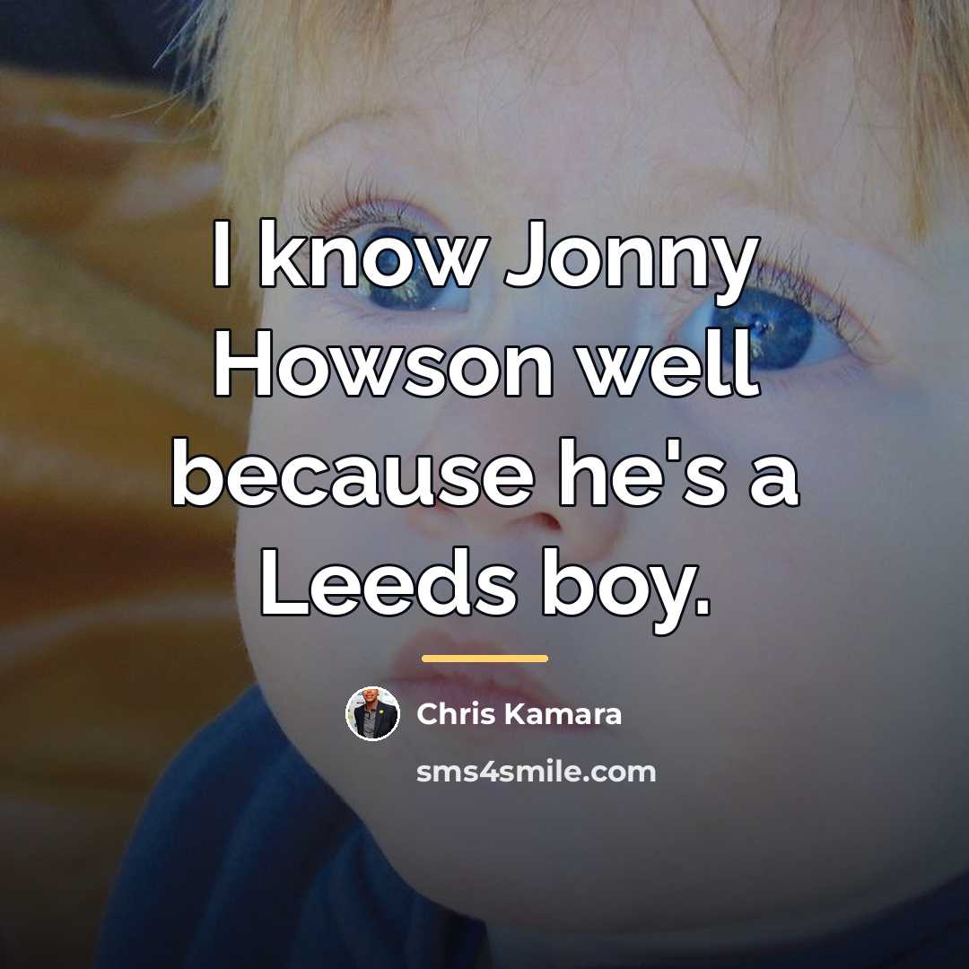 “I know Jonny Howson well because he's a Leeds boy.…” quote by Chris Kamara