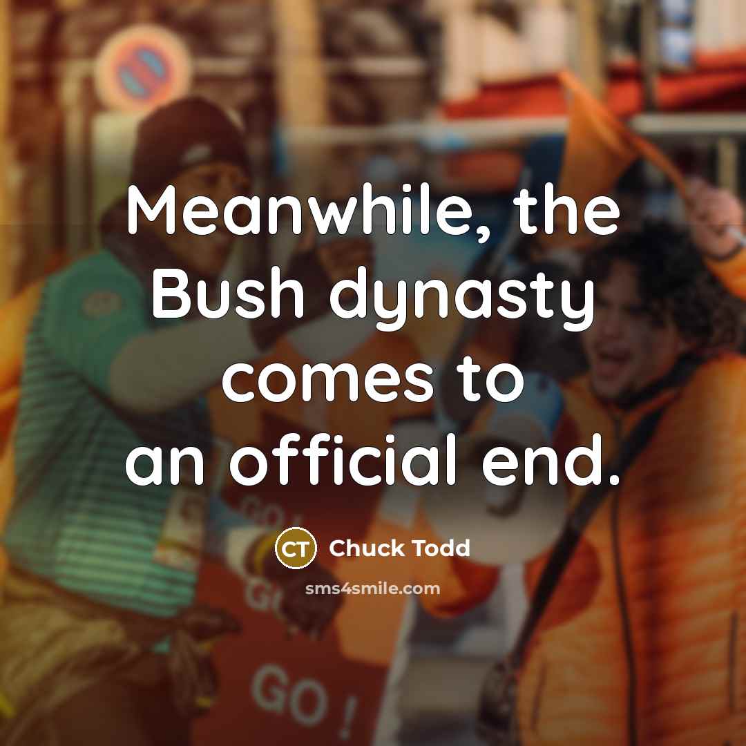 “Meanwhile, the Bush dynasty comes to an official end.…” quote by Chuck Todd