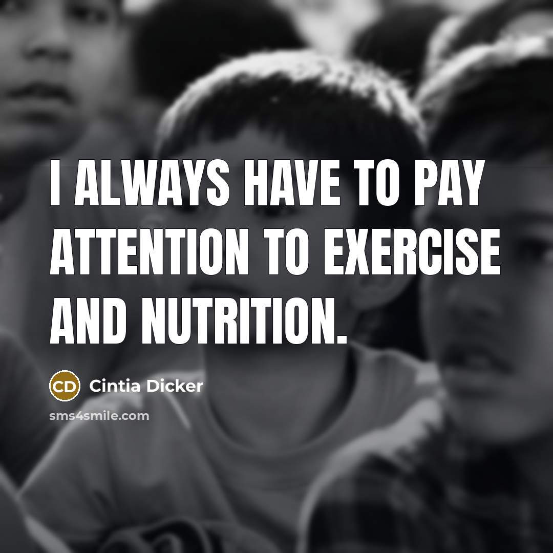 “I always have to pay attention to exercise and nutrition.…” quote by Cintia Dicker