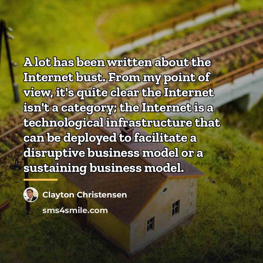 “A lot has been written about the Internet bust. From…” quote by Clayton Christensen