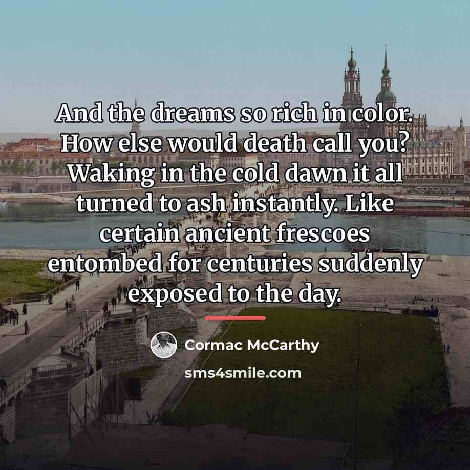 “And the dreams so rich in color. How else would…” quote by Cormac McCarthy