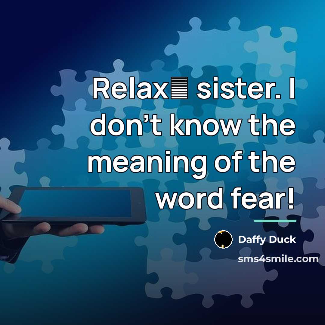 “Relax� sister. I don't know the meaning of the word…” quote by Daffy Duck
