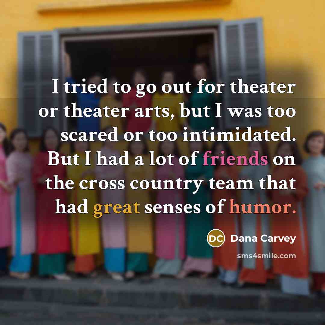 “I tried to go out for theater or theater arts,…” quote by Dana Carvey