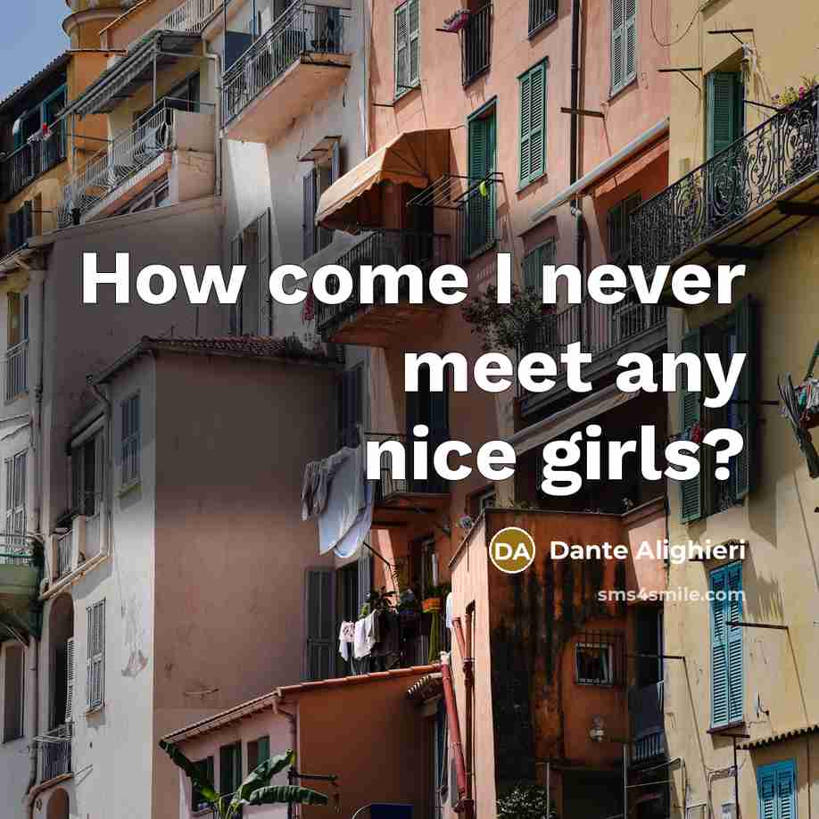 “How come I never meet any nice girls?…” quote by Dante Alighieri