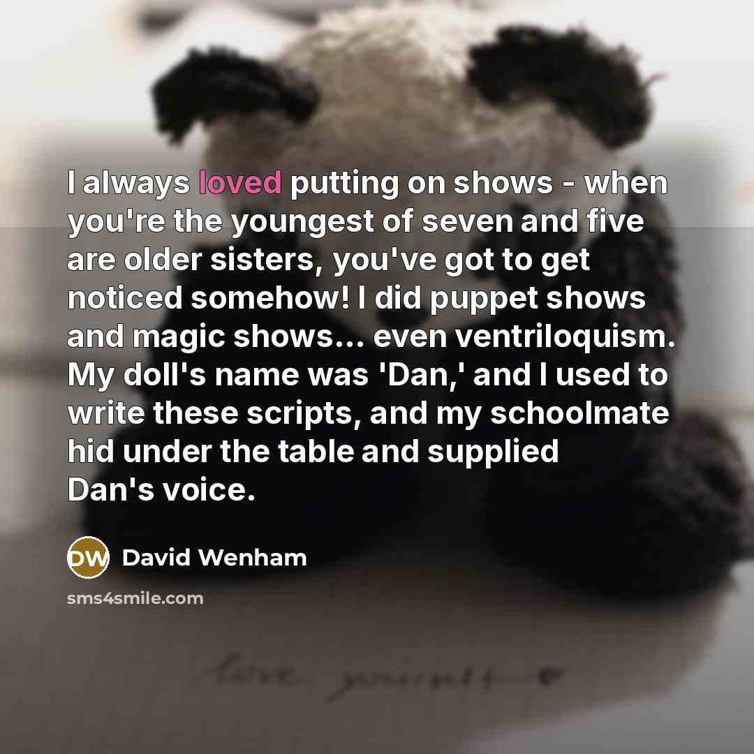 “I always loved putting on shows - when you're the…” quote by David Wenham