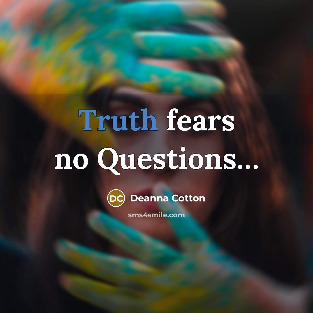 “Truth fears no Questions.....…” quote by Deanna Cotton