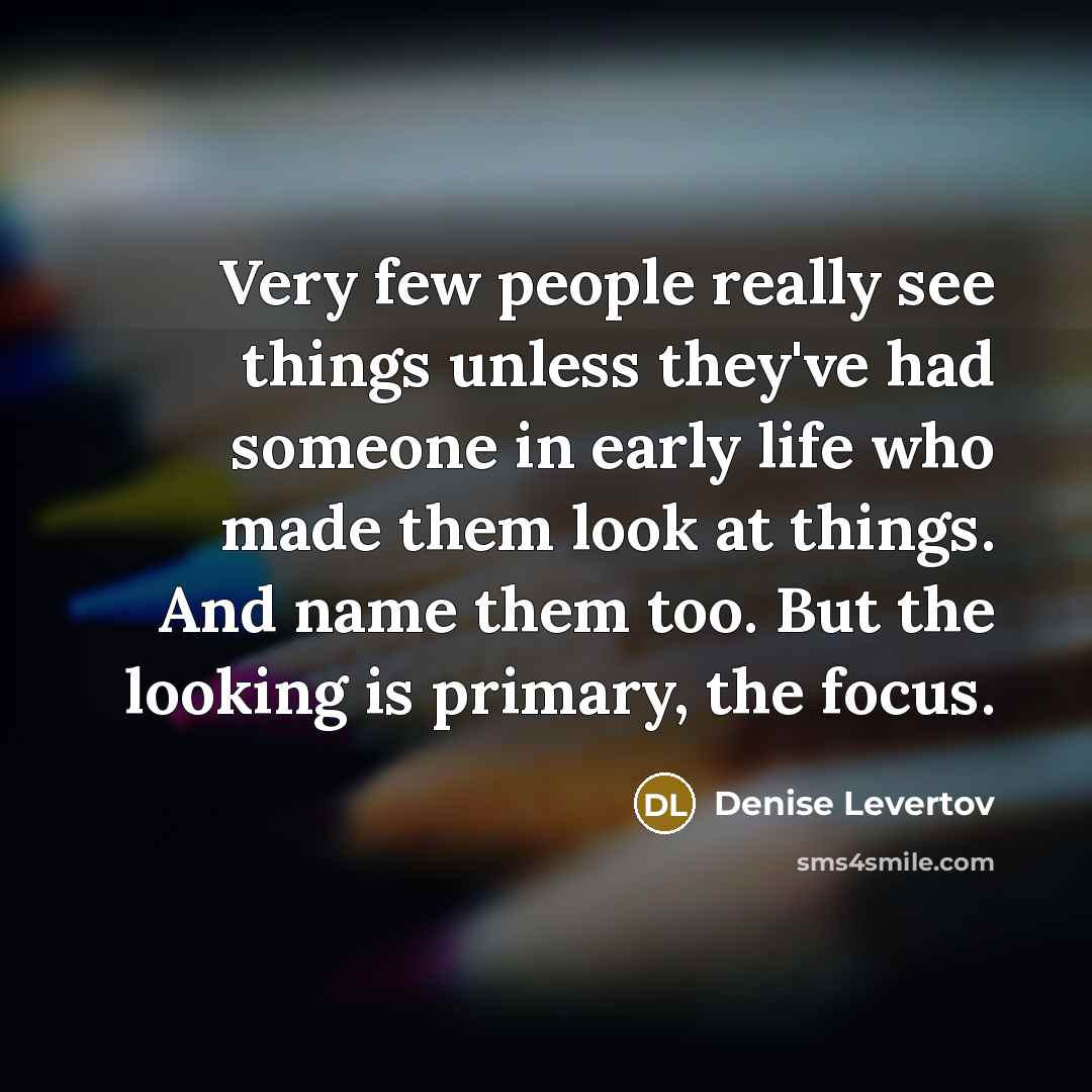 “Very few people really see things unless they've had someone…” quote by Denise Levertov