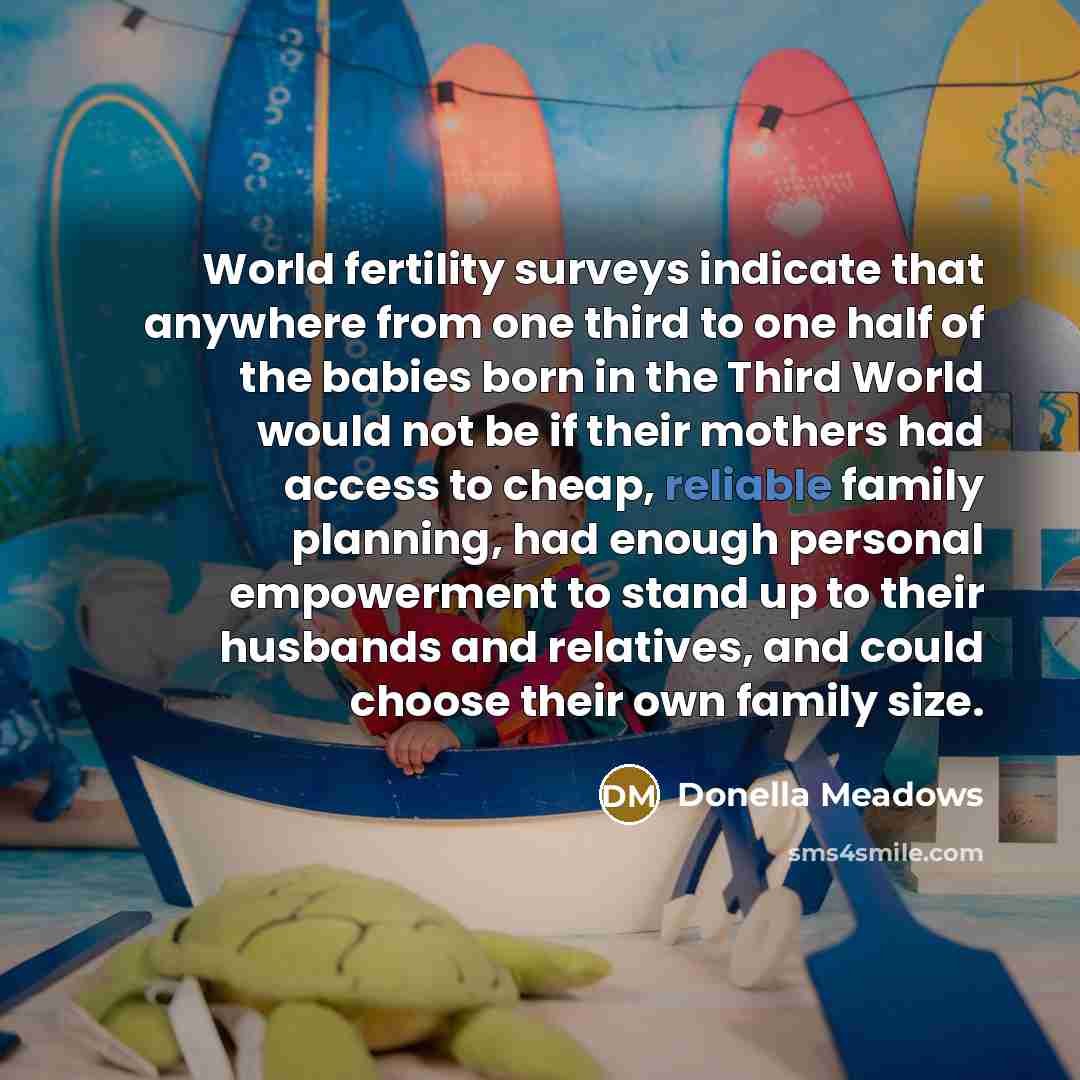 “World fertility surveys indicate that anywhere from one third to…” quote by Donella Meadows