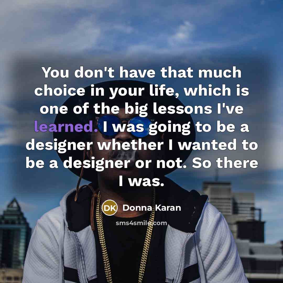 “You don't have that much choice in your life, which…” quote by Donna Karan