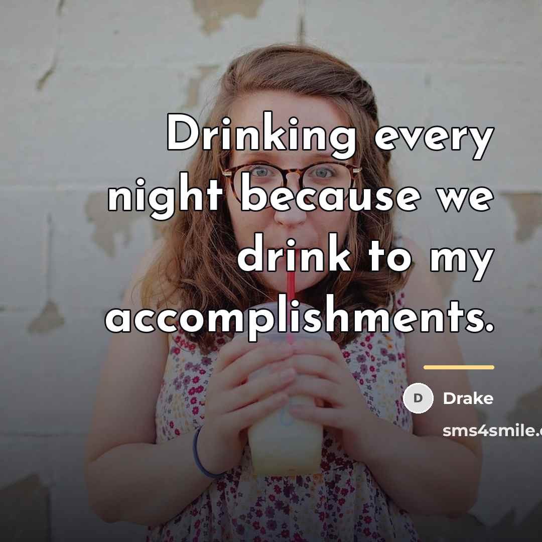 “Drinking every night because we drink to my accomplishments.…” quote by Drake