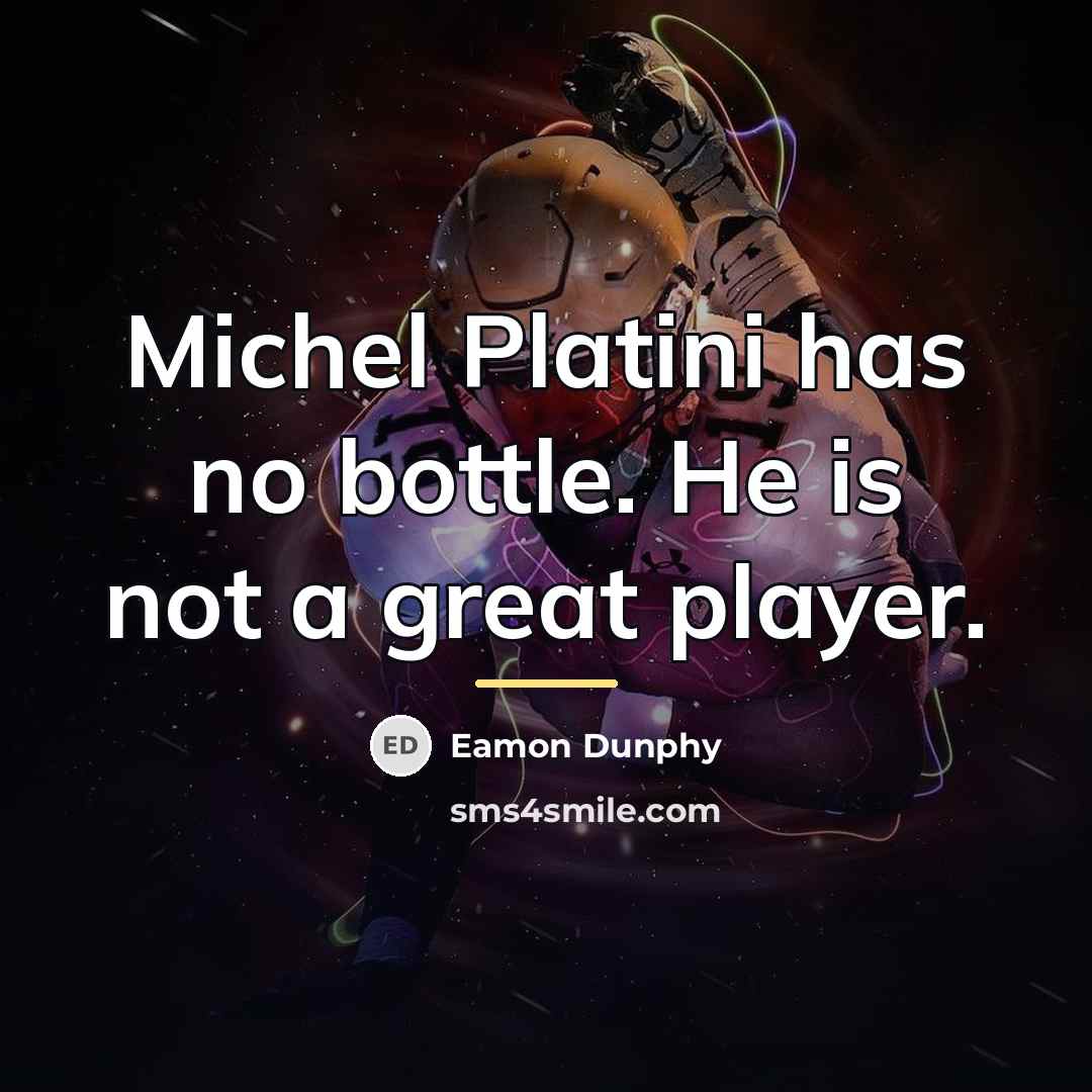 “Michel Platini has no bottle. He is not a great…” quote by Eamon Dunphy