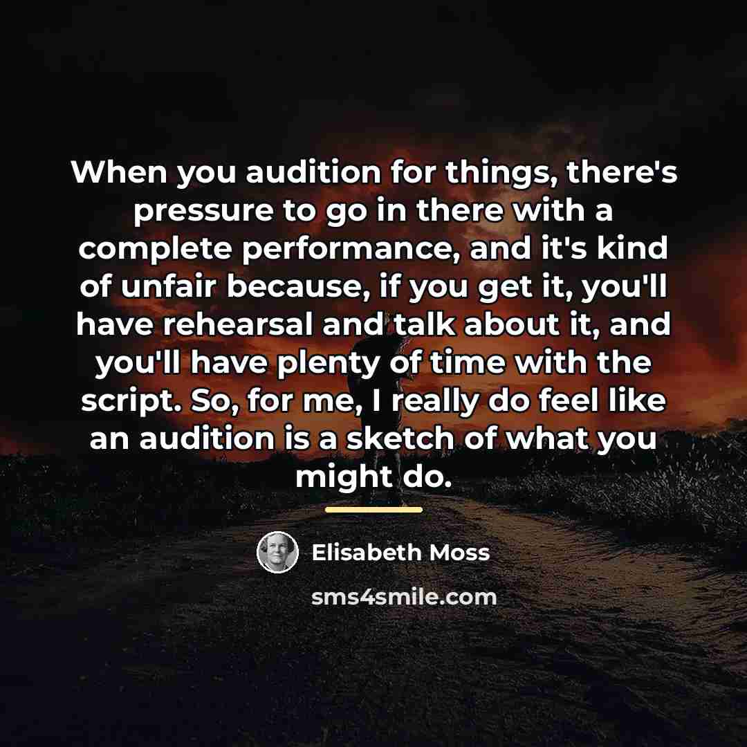 “When you audition for things, there's pressure to go in…” quote by Elisabeth Moss