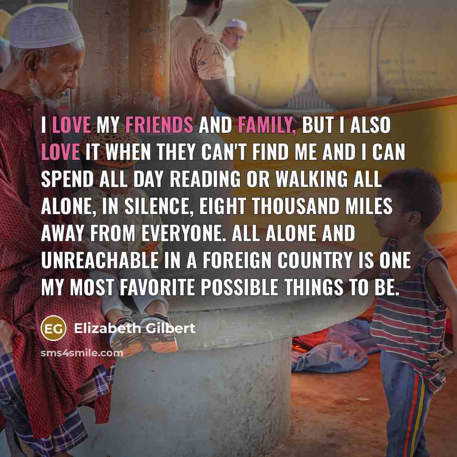 “I love my friends and family, but I also love…” quote by Elizabeth Gilbert