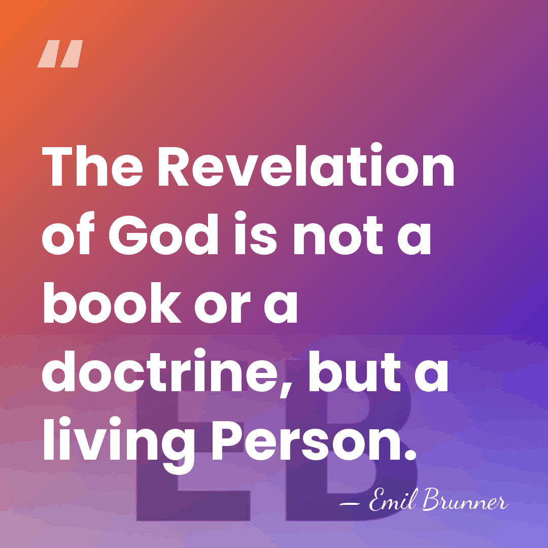 The Revelation of God is not a book or a doctrine, but&hellip; - Emil Brunner