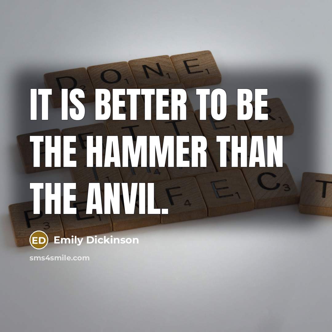 “It is better to be the hammer than the anvil.…” quote by Emily Dickinson