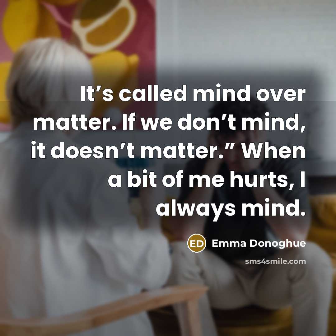 “It’s called mind over matter. If we don’t mind, it…” quote by Emma Donoghue
