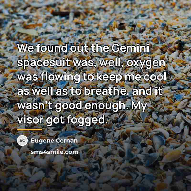 “We found out the Gemini spacesuit was, well, oxygen was…” quote by Eugene Cernan