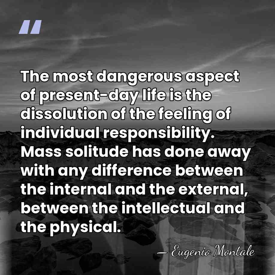 The most dangerous aspect of present-day life is the dissolution of the&hellip; - Eugenio Montale
