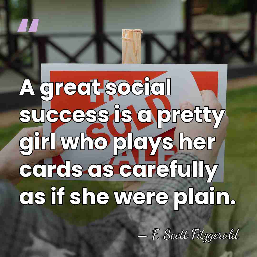 A great social success is a pretty girl who plays her cards&hellip; - F. Scott Fitzgerald