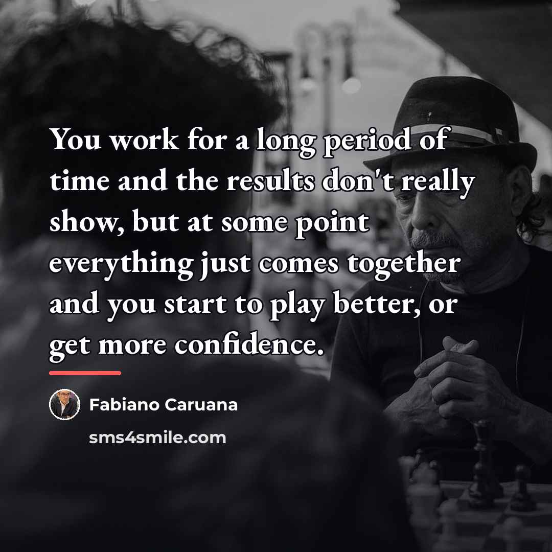 “You work for a long period of time and the…” quote by Fabiano Caruana