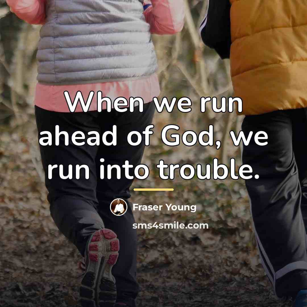 “When we run ahead of God, we run into trouble.…” quote by Fraser Young