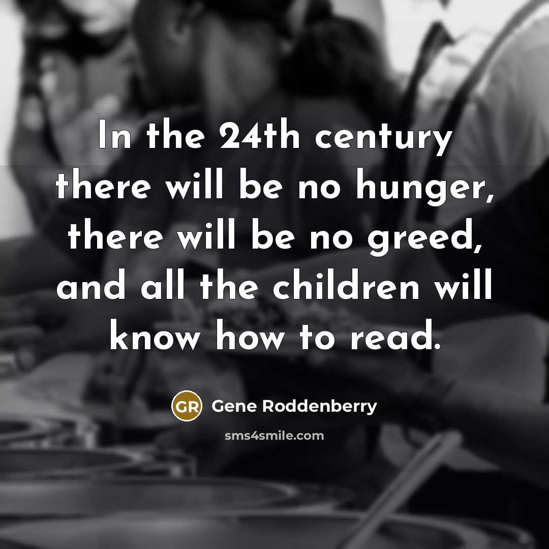“In the 24th century there will be no hunger, there…” quote by Gene Roddenberry