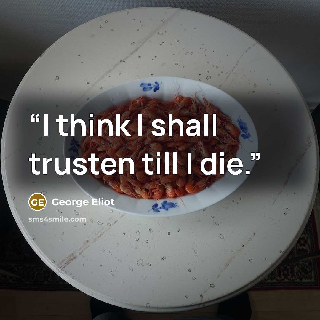 “I think I shall trusten till I die.” quote by George Eliot