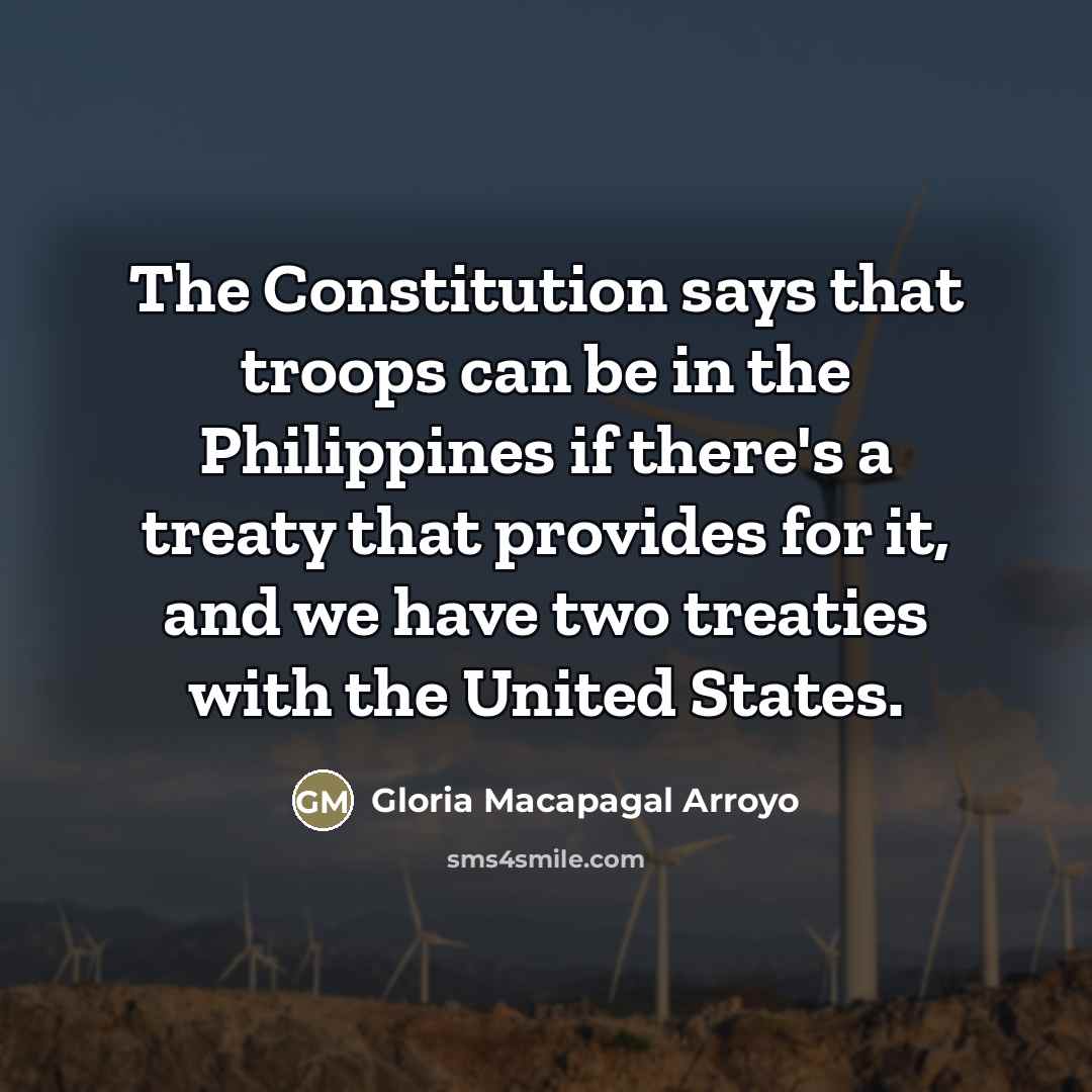 “The Constitution says that troops can be in the Philippines…” quote by Gloria Macapagal Arroyo