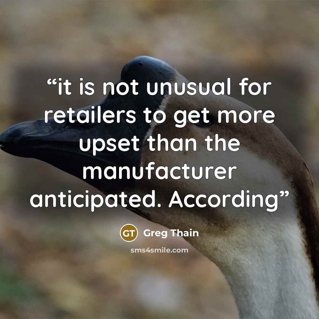“it is not unusual for retailers to get more upset than the manufacturer anticipated. According” quote by Greg Thain