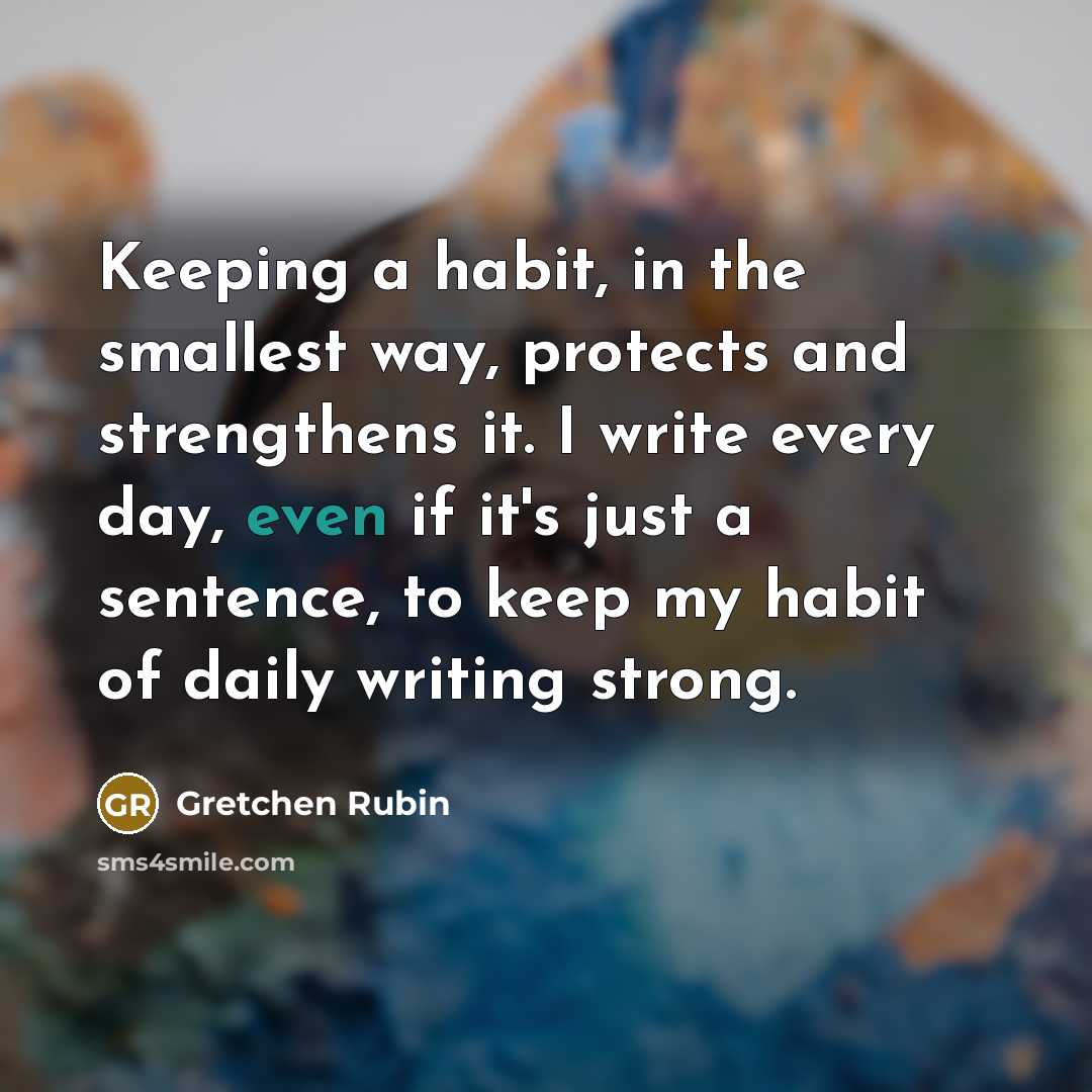 “Keeping a habit, in the smallest way, protects and strengthens…” quote by Gretchen Rubin