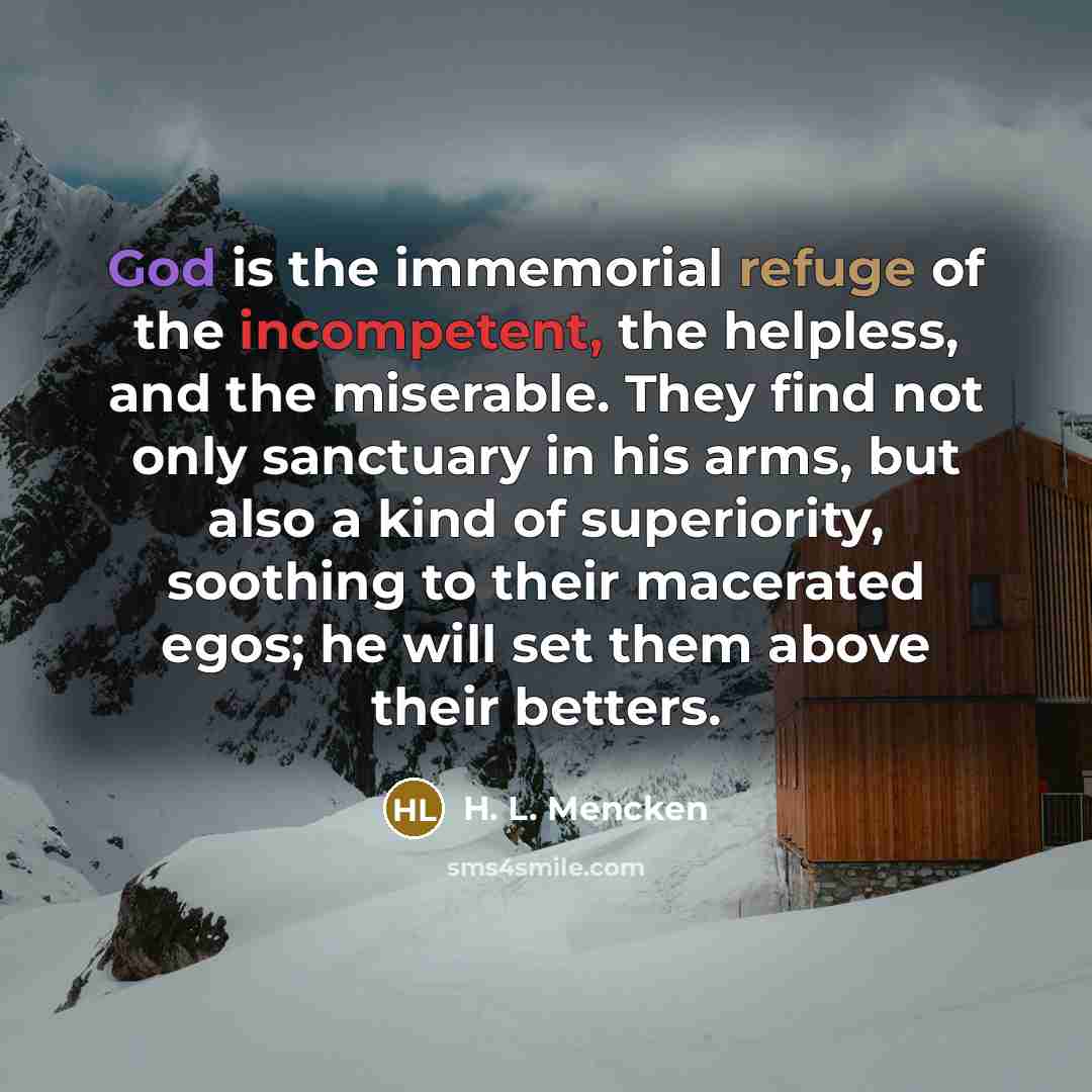 “God is the immemorial refuge of the incompetent, the helpless,…” quote by H. L. Mencken