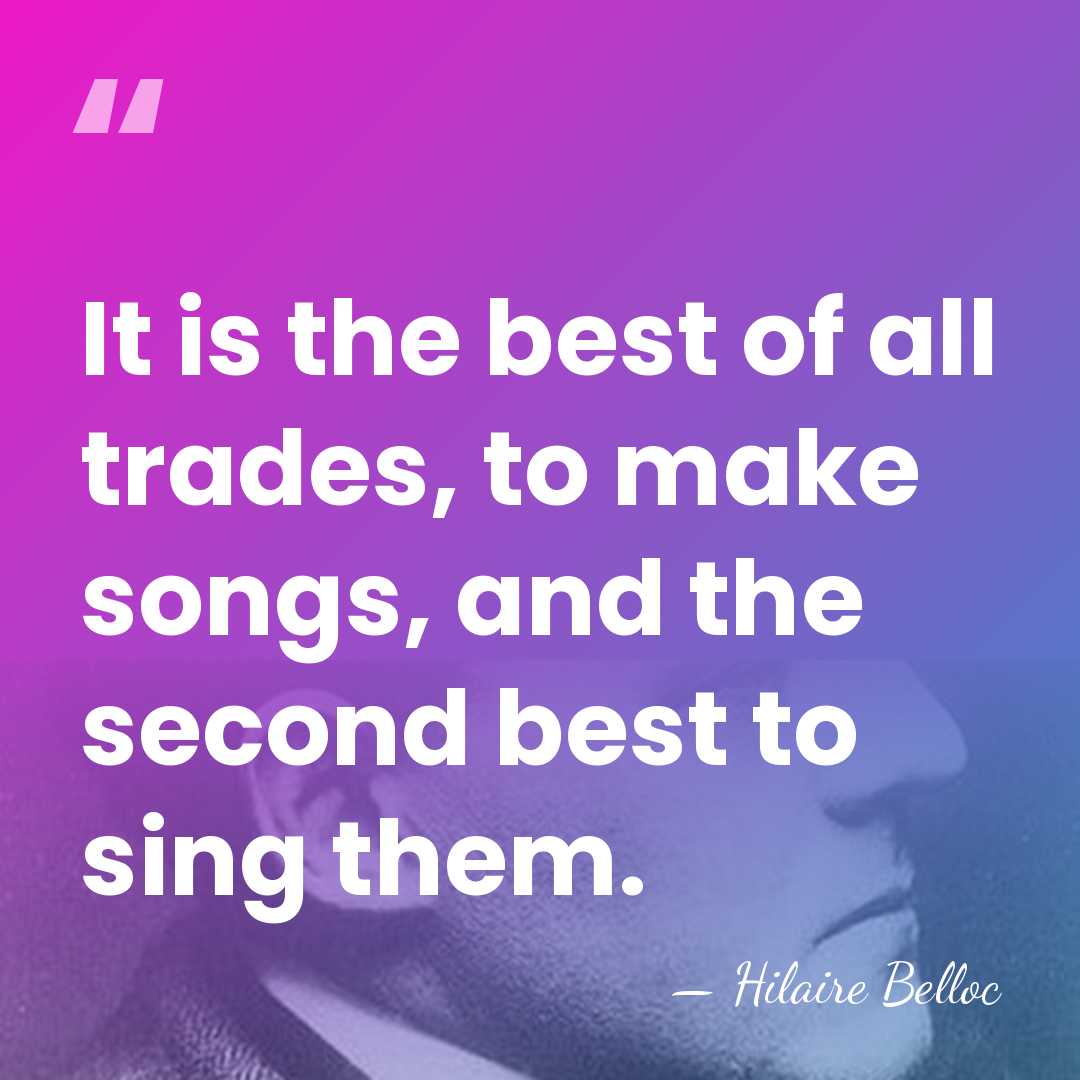 It is the best of all trades, to make songs, and the&hellip; - Hilaire Belloc