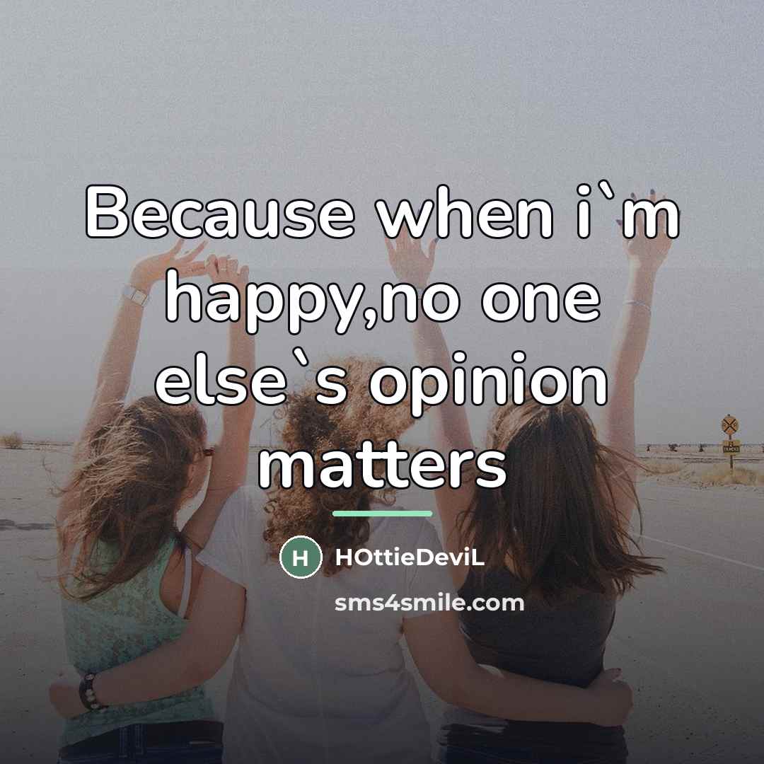 “Because when i`m happy,no one else`s opinion matters…” quote by HOttieDeviL