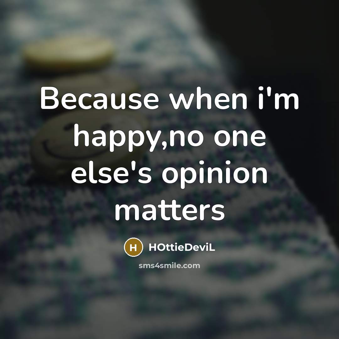 “Because when i'm happy,no one else's opinion matters” quote by HOttieDeviL