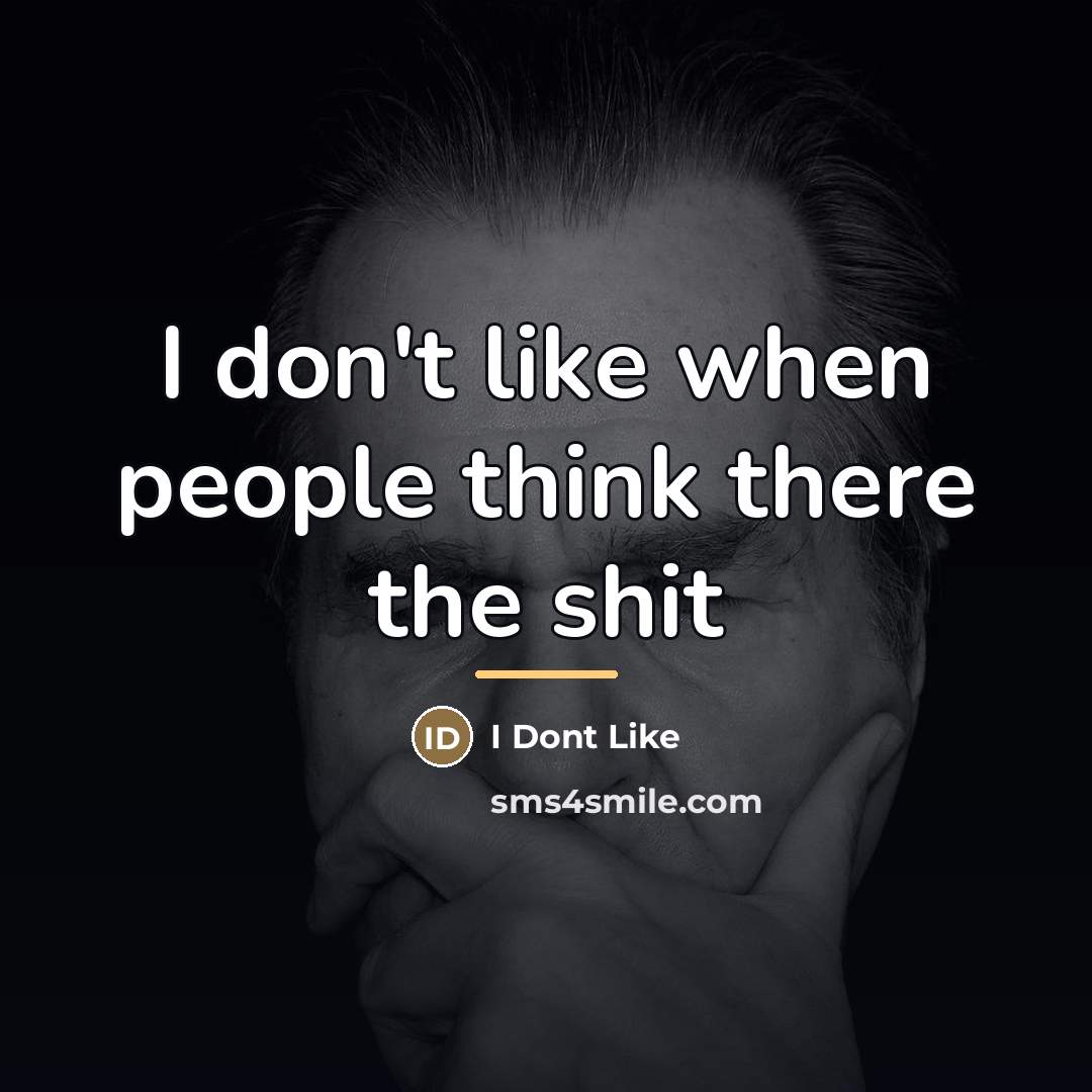 “I don't like when people think there the shit…” quote by I Dont Like