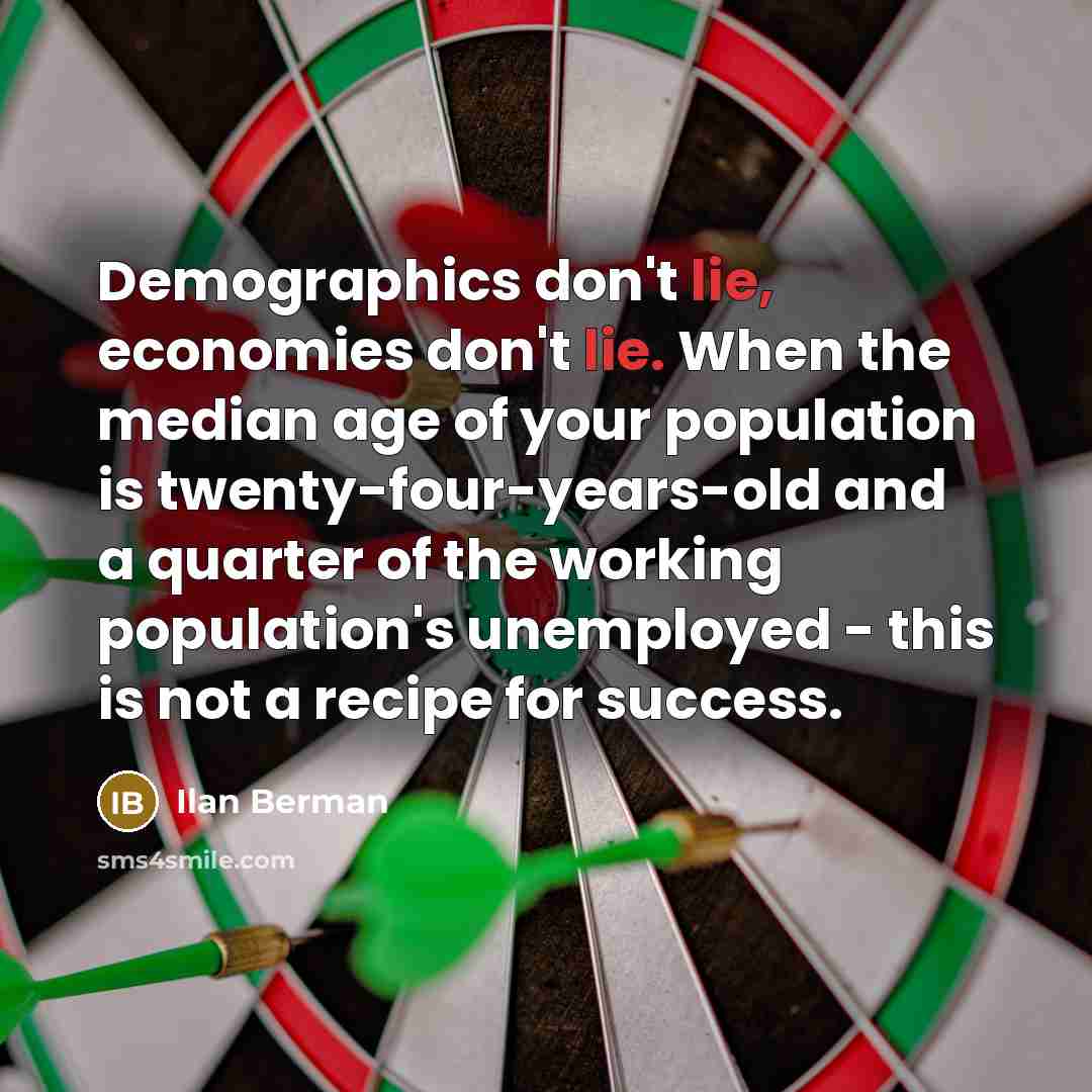 “Demographics don't lie, economies don't lie. When the median age…” quote by Ilan Berman