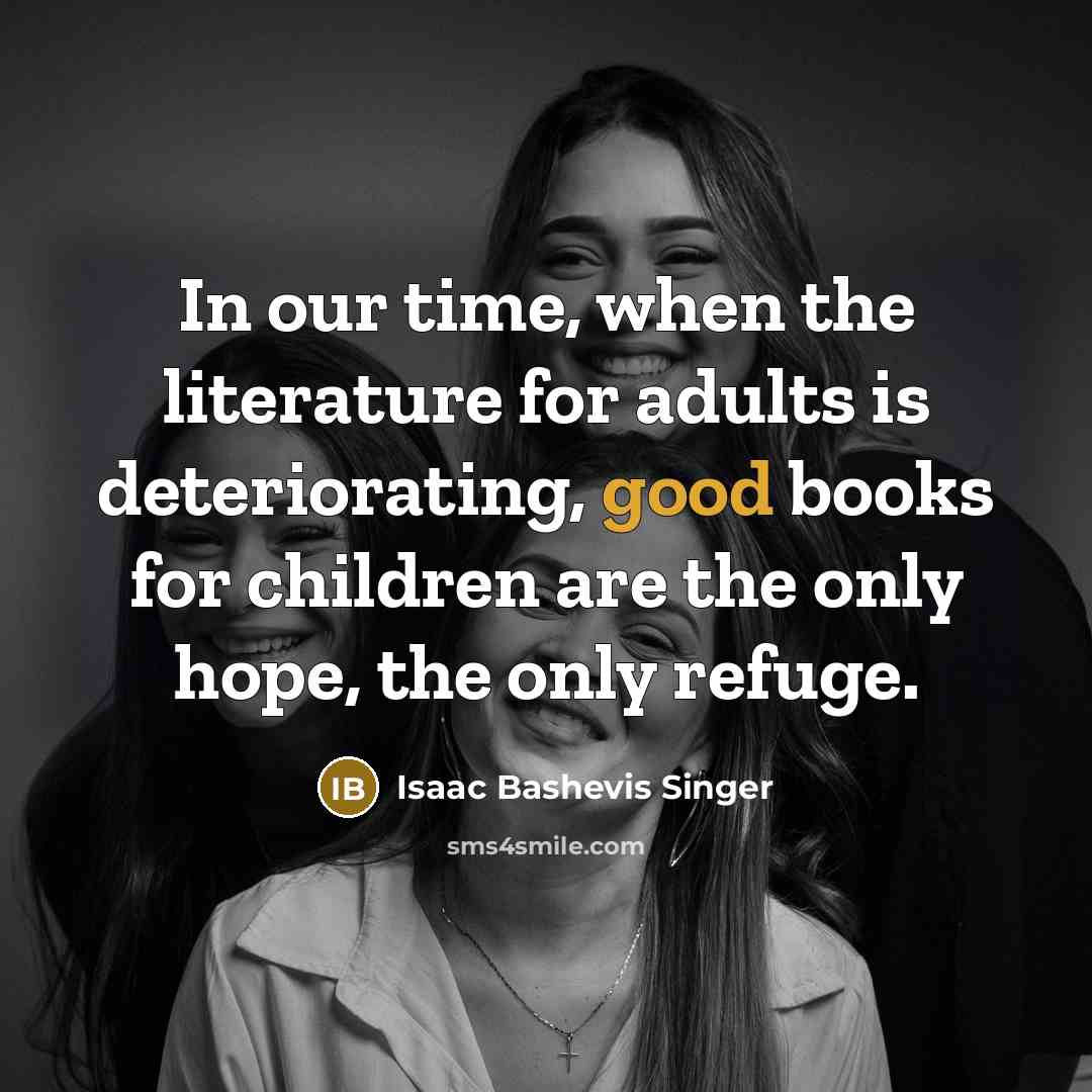 “In our time, when the literature for adults is deteriorating,…” quote by Isaac Bashevis Singer