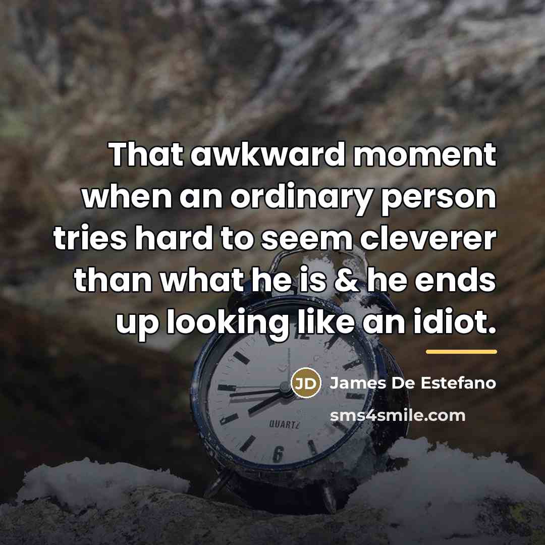 “That awkward moment when an ordinary person tries hard to…” quote by James De Estefano